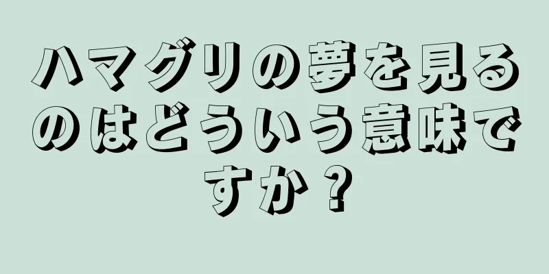 ハマグリの夢を見るのはどういう意味ですか？