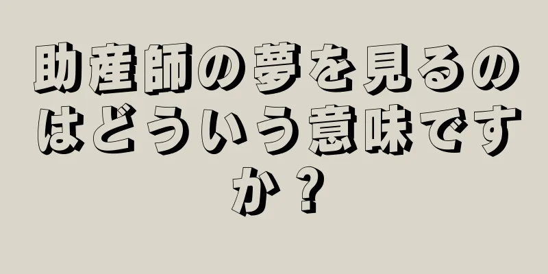 助産師の夢を見るのはどういう意味ですか？