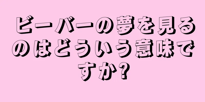 ビーバーの夢を見るのはどういう意味ですか?