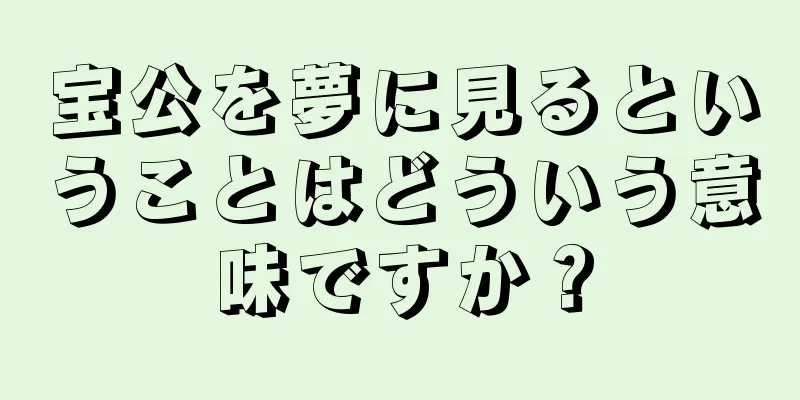 宝公を夢に見るということはどういう意味ですか？