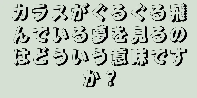 カラスがぐるぐる飛んでいる夢を見るのはどういう意味ですか？