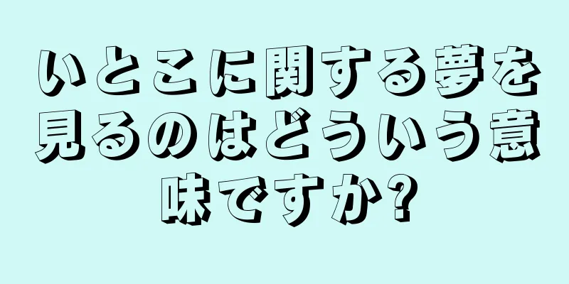 いとこに関する夢を見るのはどういう意味ですか?