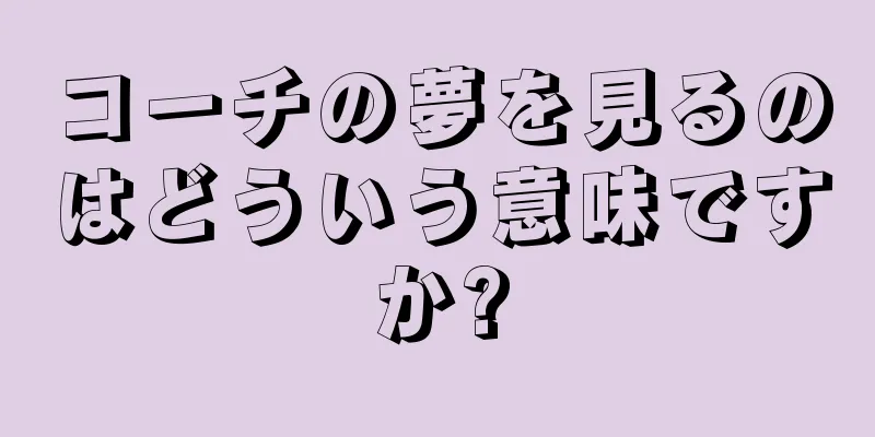 コーチの夢を見るのはどういう意味ですか?