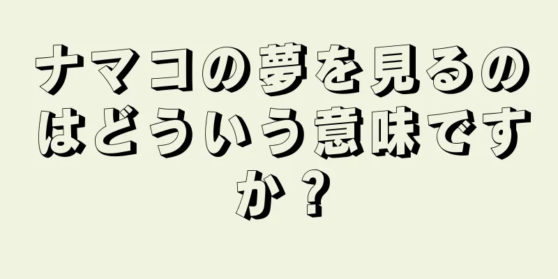 ナマコの夢を見るのはどういう意味ですか？