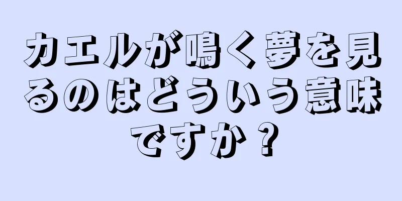 カエルが鳴く夢を見るのはどういう意味ですか？