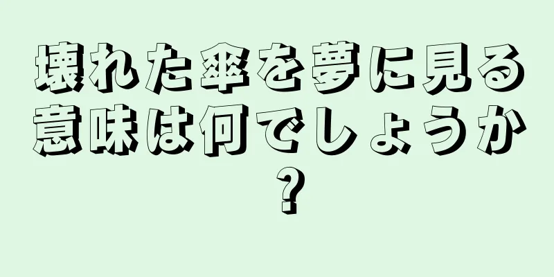 壊れた傘を夢に見る意味は何でしょうか？