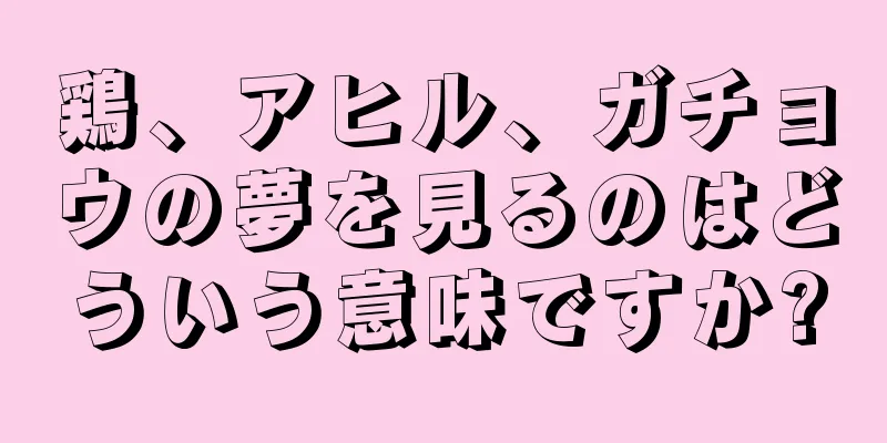 鶏、アヒル、ガチョウの夢を見るのはどういう意味ですか?