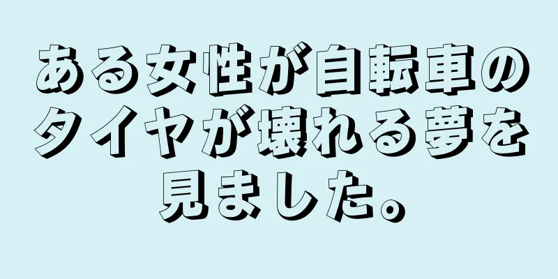 ある女性が自転車のタイヤが壊れる夢を見ました。