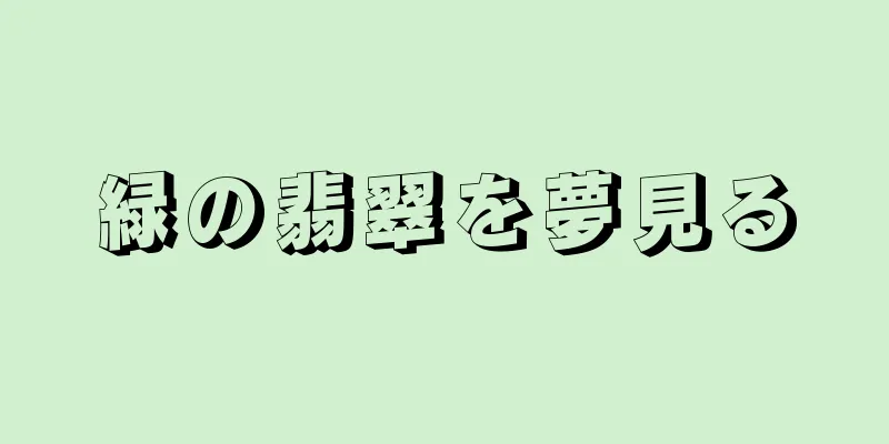 緑の翡翠を夢見る