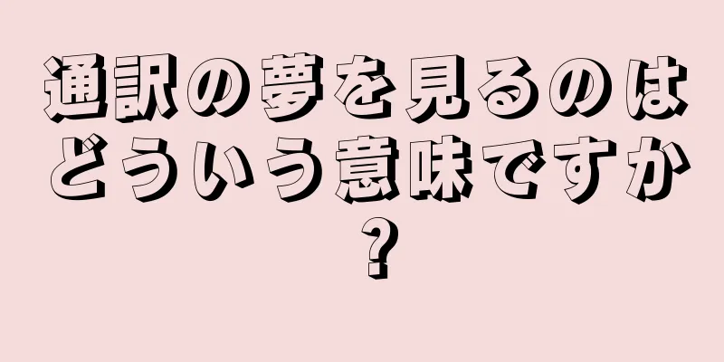 通訳の夢を見るのはどういう意味ですか？