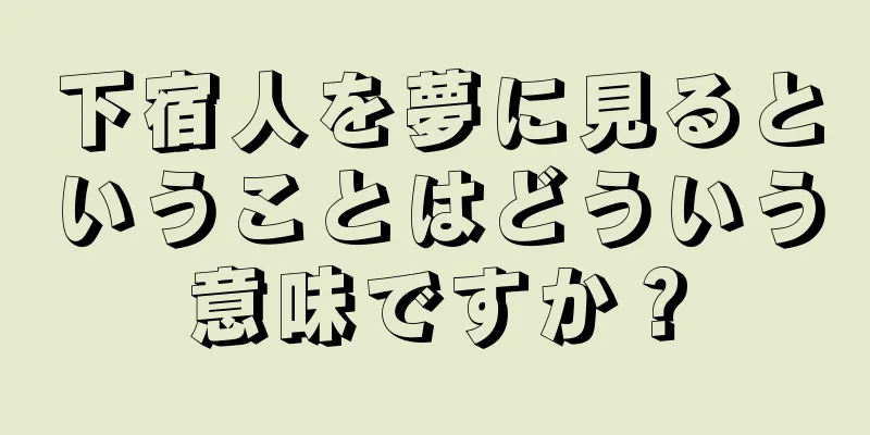 下宿人を夢に見るということはどういう意味ですか？
