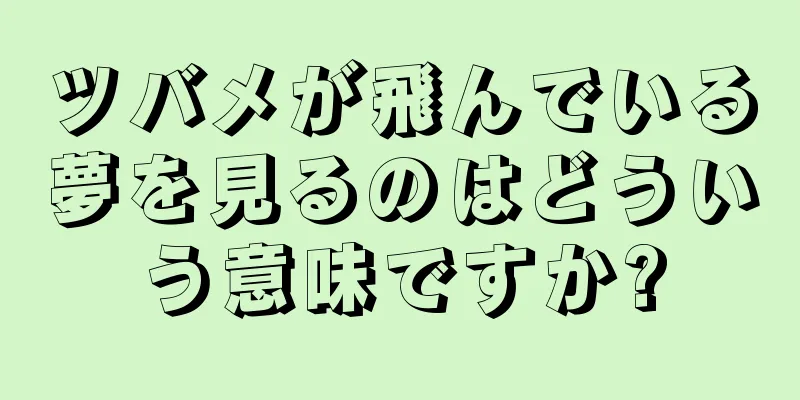 ツバメが飛んでいる夢を見るのはどういう意味ですか?