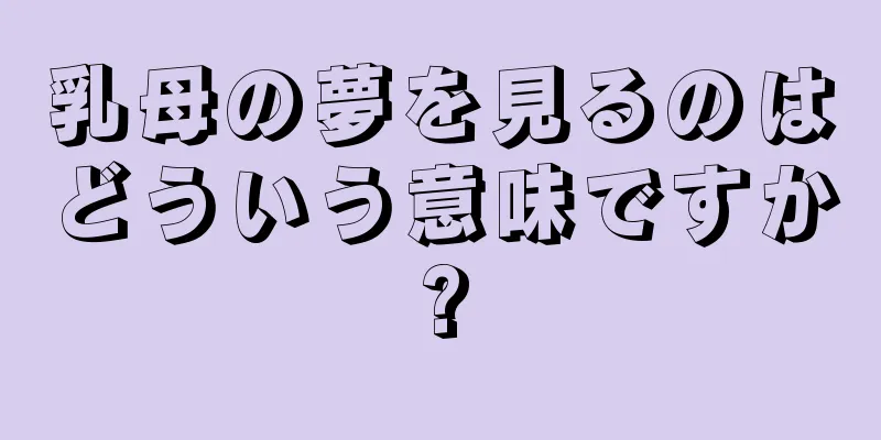 乳母の夢を見るのはどういう意味ですか?