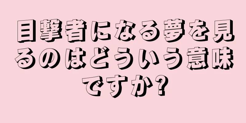 目撃者になる夢を見るのはどういう意味ですか?