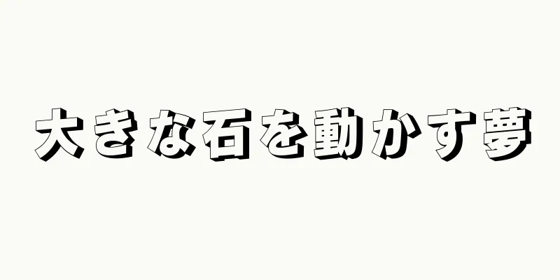 大きな石を動かす夢
