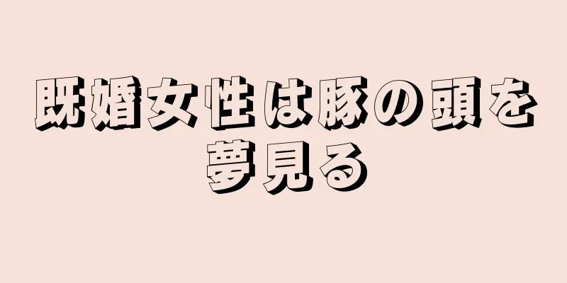 既婚女性は豚の頭を夢見る