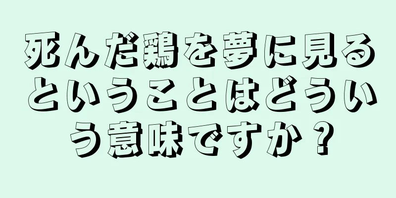 死んだ鶏を夢に見るということはどういう意味ですか？