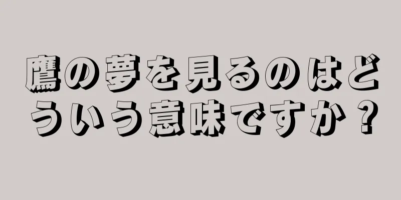 鷹の夢を見るのはどういう意味ですか？