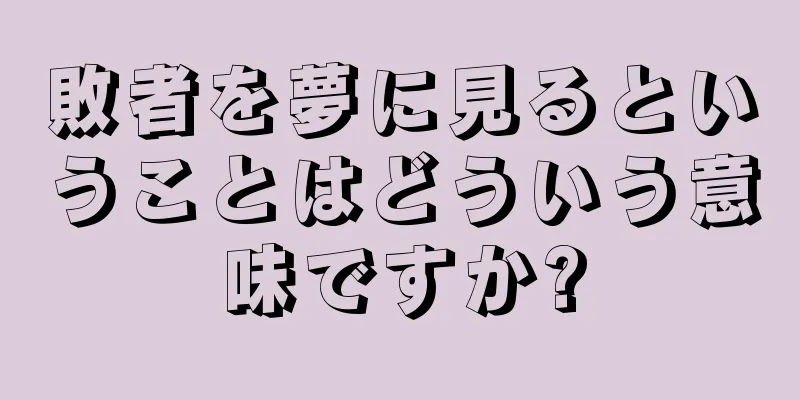 敗者を夢に見るということはどういう意味ですか?