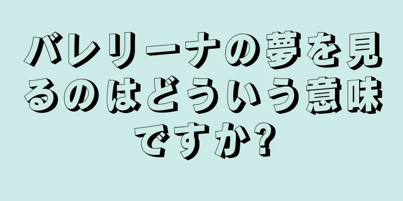 バレリーナの夢を見るのはどういう意味ですか?