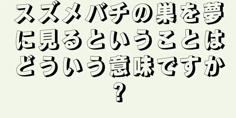 スズメバチの巣を夢に見るということはどういう意味ですか?