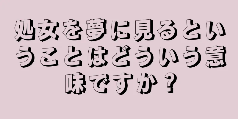処女を夢に見るということはどういう意味ですか？