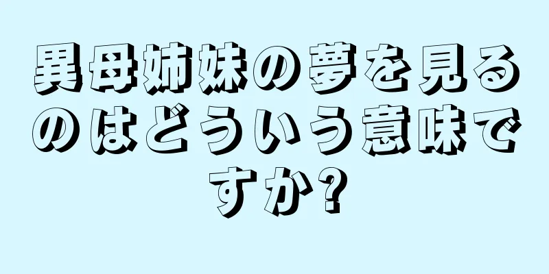 異母姉妹の夢を見るのはどういう意味ですか?