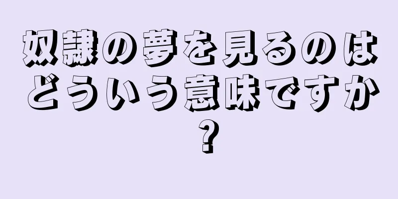奴隷の夢を見るのはどういう意味ですか？