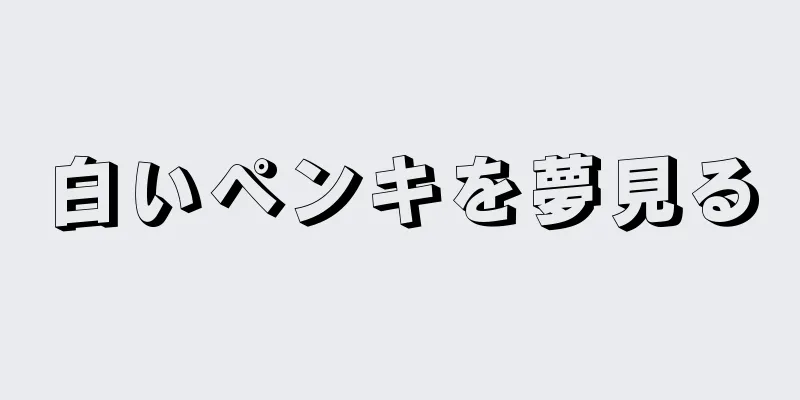 白いペンキを夢見る
