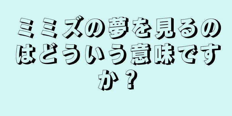 ミミズの夢を見るのはどういう意味ですか？