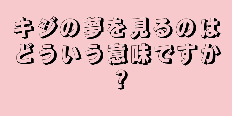 キジの夢を見るのはどういう意味ですか？