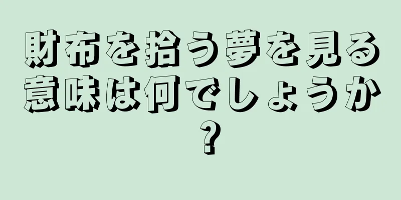 財布を拾う夢を見る意味は何でしょうか？