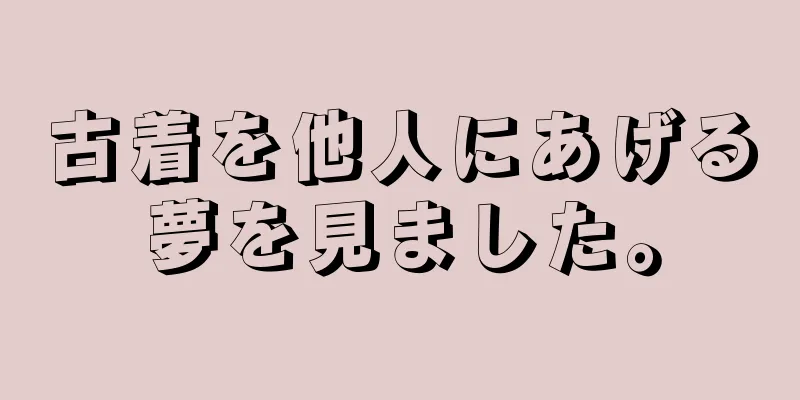 古着を他人にあげる夢を見ました。