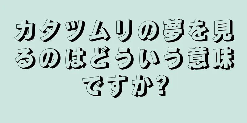カタツムリの夢を見るのはどういう意味ですか?