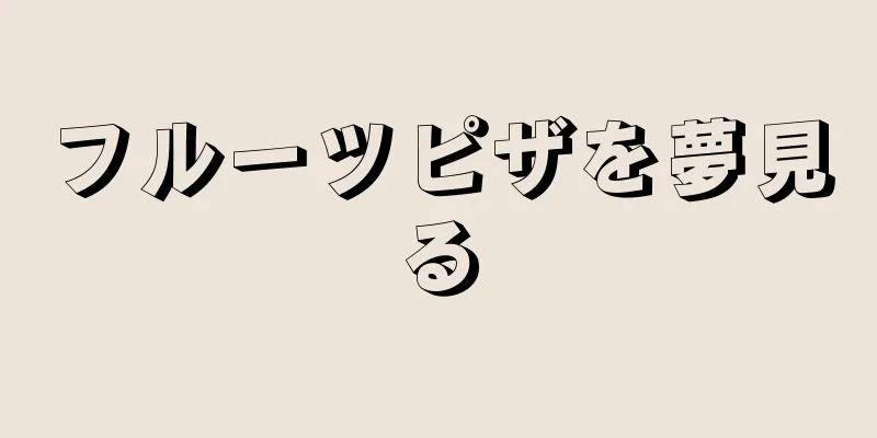 フルーツピザを夢見る