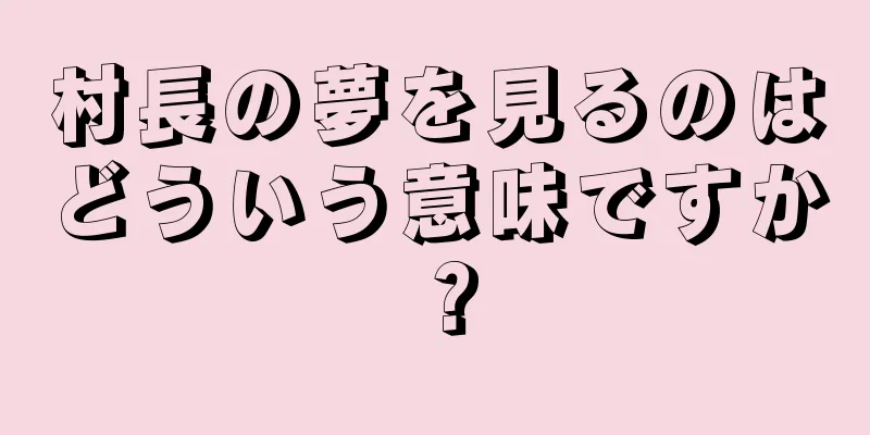 村長の夢を見るのはどういう意味ですか？