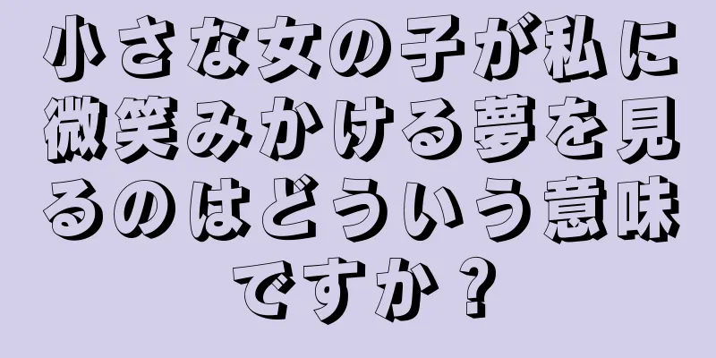 小さな女の子が私に微笑みかける夢を見るのはどういう意味ですか？