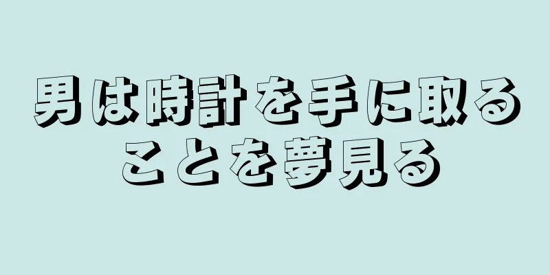 男は時計を手に取ることを夢見る