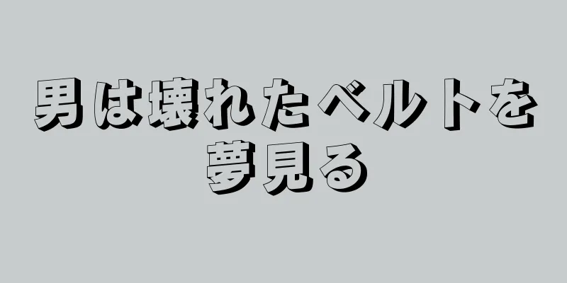 男は壊れたベルトを夢見る