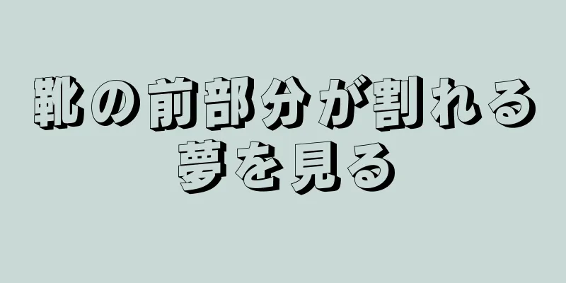 靴の前部分が割れる夢を見る