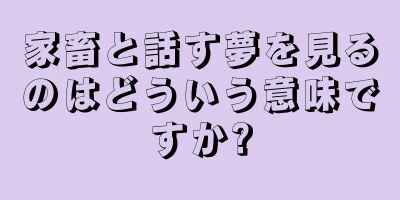 家畜と話す夢を見るのはどういう意味ですか?