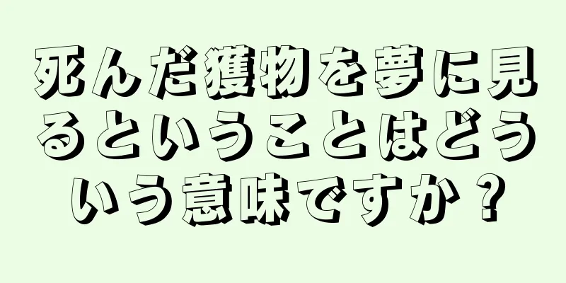 死んだ獲物を夢に見るということはどういう意味ですか？