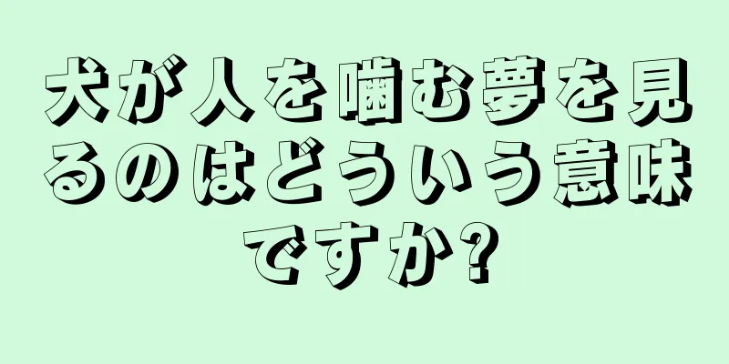 犬が人を噛む夢を見るのはどういう意味ですか?