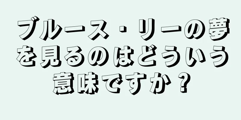 ブルース・リーの夢を見るのはどういう意味ですか？