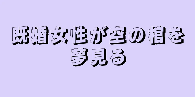 既婚女性が空の棺を夢見る