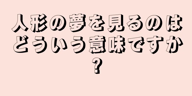 人形の夢を見るのはどういう意味ですか?