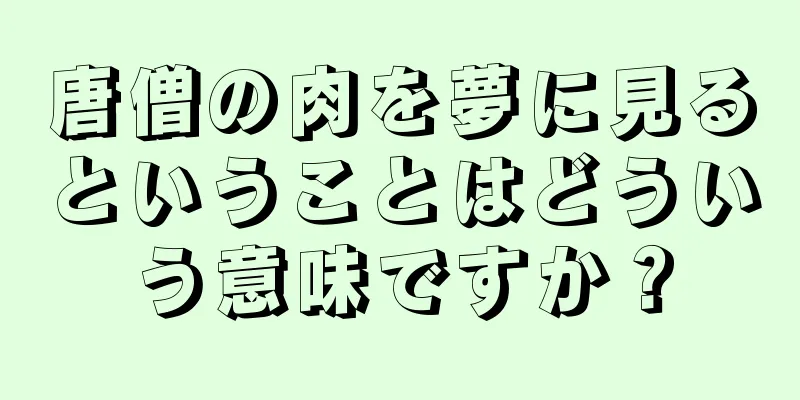 唐僧の肉を夢に見るということはどういう意味ですか？