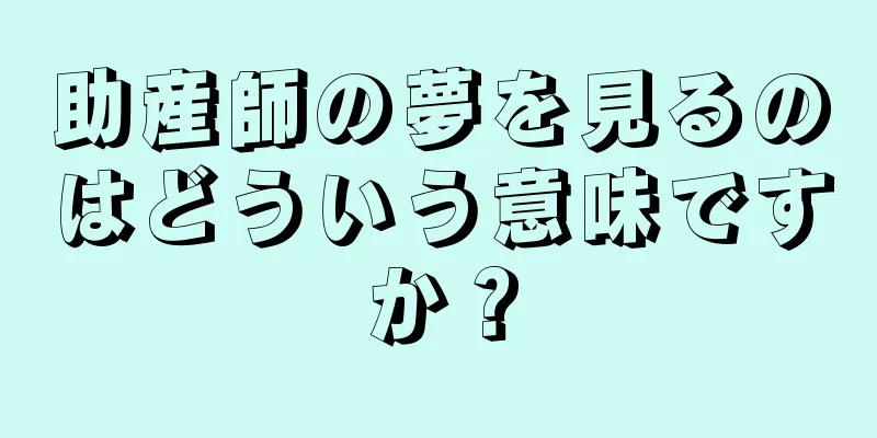 助産師の夢を見るのはどういう意味ですか？