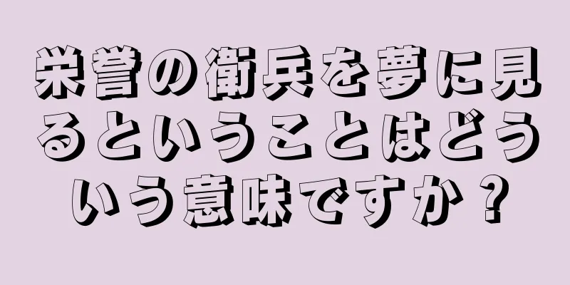栄誉の衛兵を夢に見るということはどういう意味ですか？