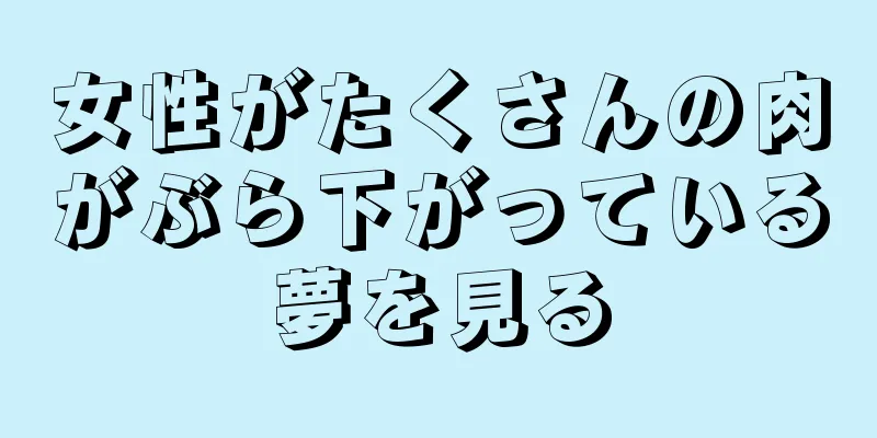 女性がたくさんの肉がぶら下がっている夢を見る